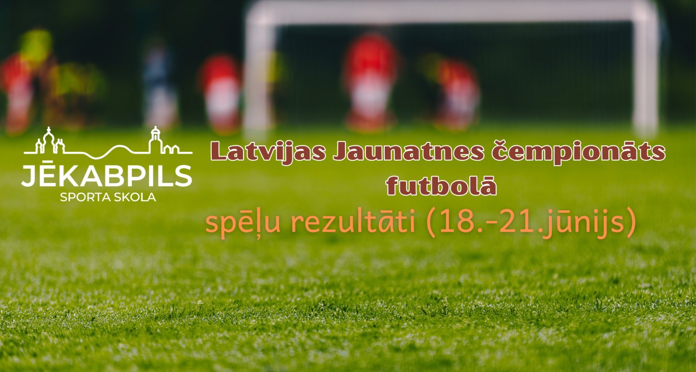 Latvijas Jaunatnes čempionāta futbolā rezultāti (18.-21.jūnijs)