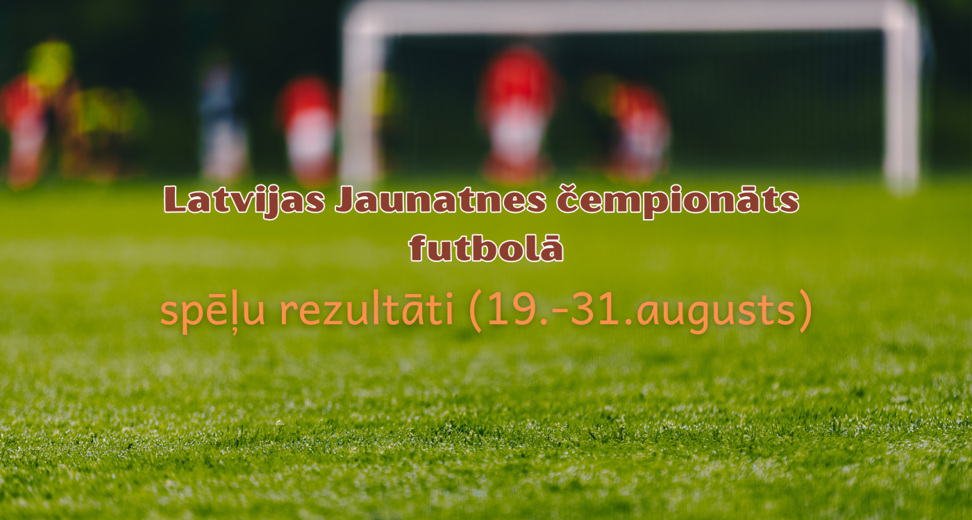Latvijas Jaunatnes čempionāta futbolā rezultāti (19.-31.augusts)