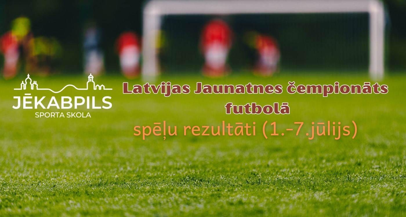 Latvijas Jaunatnes čempionāta futbolā rezultāti (1.-7.jūlijs)